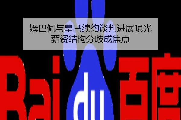 姆巴佩与皇马续约谈判进展曝光 薪资结构分歧成焦点